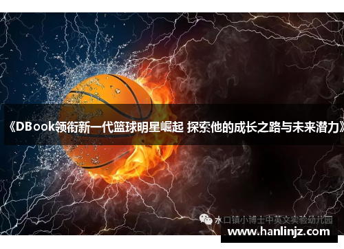 《DBook领衔新一代篮球明星崛起 探索他的成长之路与未来潜力》